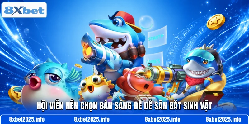 Hội viên nên chọn bàn sáng để dễ săn bắt sinh vật